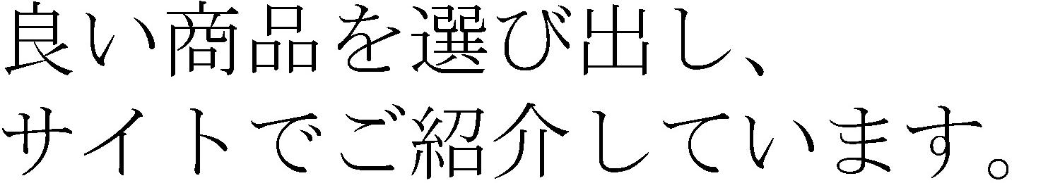本当に良いものだけをサイトで紹介しています。